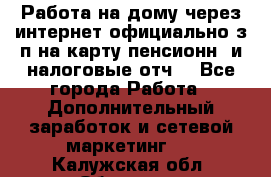 Работа на дому,через интернет,официально,з/п на карту,пенсионн. и налоговые отч. - Все города Работа » Дополнительный заработок и сетевой маркетинг   . Калужская обл.,Обнинск г.